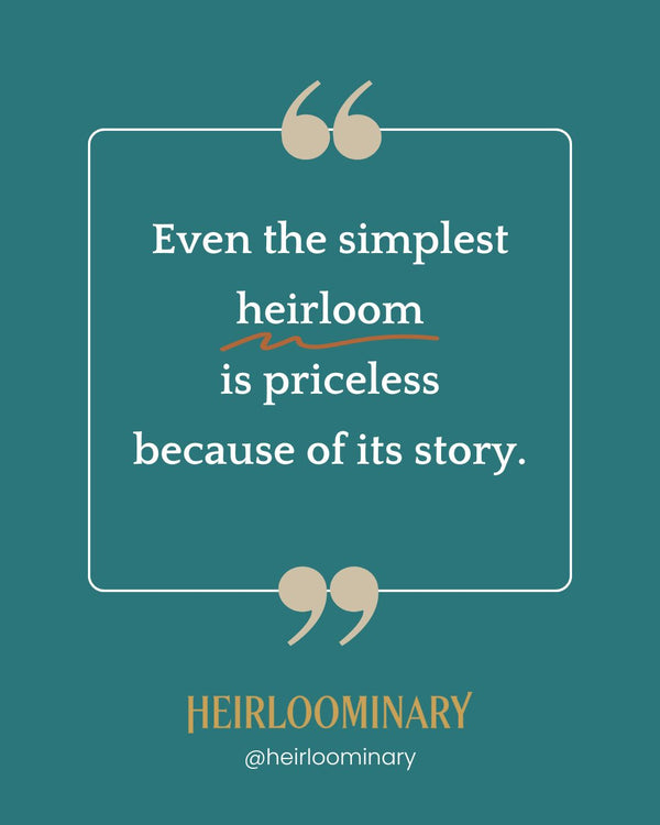 Even the simplest heirloom is priceless because of its story.