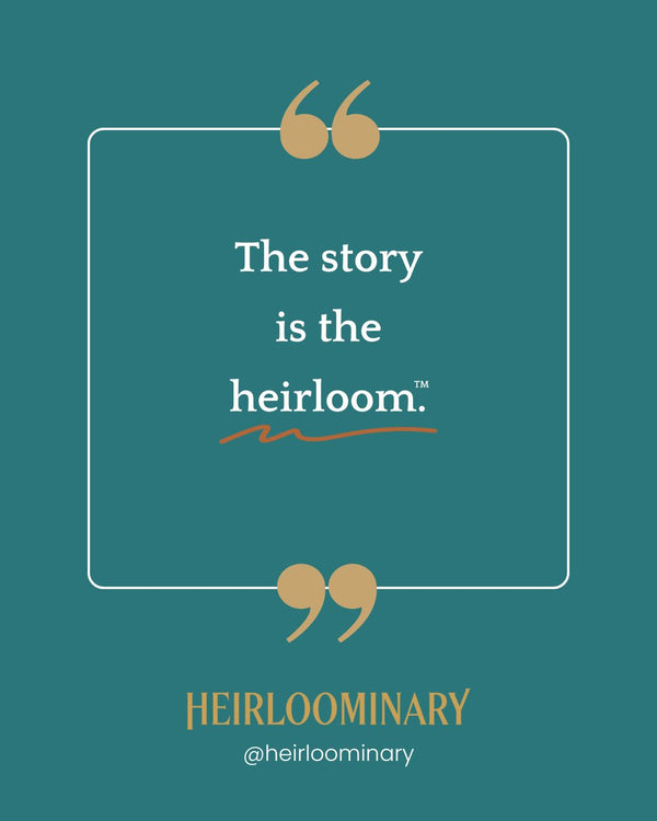 The story is the heirloom.