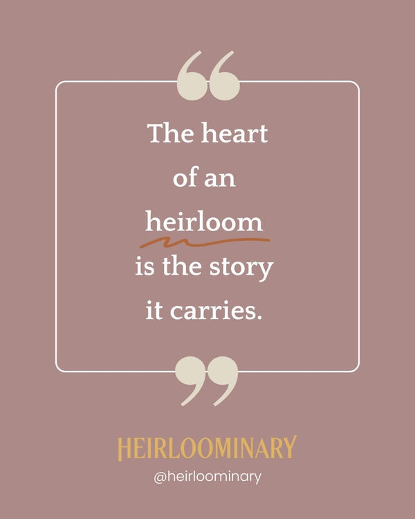 The heart of an heirloom is the story it carries.