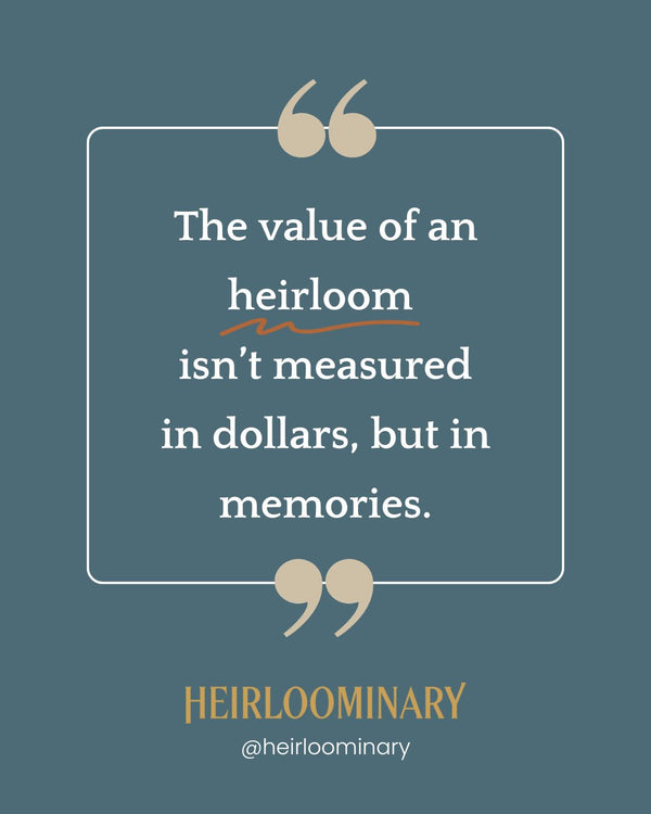 The value of an heirloom isn't measured in dollars, but in memories.